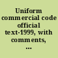 Uniform commercial code official text-1999, with comments, including Article 2A (leases), revised Article 3 (negotiable instruments), amended Article 4 (bank deposits and collections), Article 4A (funds transfers) and revised article 6 (bulk sales), revised (1994) Article 8 (investment securities) and revised (1999) Article 9 (secured transactions) (App. XVI), index /