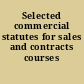 Selected commercial statutes for sales and contracts courses /