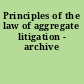 Principles of the law of aggregate litigation - archive