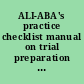 ALI-ABA's practice checklist manual on trial preparation II checklists, forms, and advice from the practical litigator /