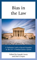 Bias in the law : a definitive look at racial prejudice in the U.S. criminal justice system /
