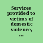 Services provided to victims of domestic violence, sexual assault, dating violence, and stalking : [letter to Congressional Committees] /