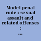 Model penal code : sexual assault and related offenses : tentative draft... /