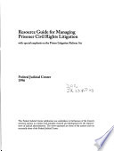 Resource guide for managing prisoner civil rights litigation : with special emphasis on the Prison Litigation Reform Act.