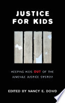 Justice for kids : keeping kids out of the juvenile justice system /