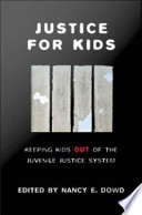 Justice for kids : keeping kids out of the juvenile justice system /