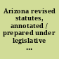 Arizona revised statutes, annotated / prepared under legislative authority, Laws 1956, chapter 129.