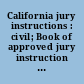 California jury instructions : civil; Book of approved jury instruction (BAJI) /