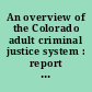 An overview of the Colorado adult criminal justice system : report to the Colorado General Assembly /