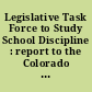 Legislative Task Force to Study School Discipline : report to the Colorado General Assembly /