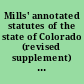 Mills' annotated statutes of the state of Colorado (revised supplement) volume 3 : (being volume 5 where Mills' Ann. Stat. are bound in four volumes), embracing all general laws (except the Code of civil procedure) passed since January 1, 1891, --the date of issue of vols. 1 and 2, and including the session laws of 1891, 1893, 1894, 1895, 1897, 1899, 1901, 1902, 1903, in short, all live laws not in vols. 1 and 2, to January 1, 1905, with notes of all pertinent Colorado decisions, not in vols. 1 and 2, to and including 30 Colo., 17 Colo. App., 1-4 Colo. Dec., 1 Colo. Dec. Supp., 1 Colo. Dec. Fed., 73 Pac. Rep., 124 Fed. Rep., p. 752, and 23 Sup. Ct. Rep. /