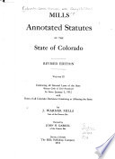 Mills annotated statutes of the state of Colorado : embracing all general laws of the state (except Code of Civil Procedure) in force January 1, 1912, with notes of all Colorado decisions construing or affecting the same /