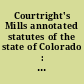 Courtright's Mills annotated statutes of the state of Colorado : embracing all general laws, except Code of civil procedure, in force January 1, 1930 /