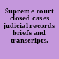 Supreme court closed cases judicial records briefs and transcripts.