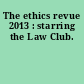 The ethics revue 2013 : starring the Law Club.