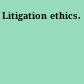 Litigation ethics.