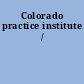 Colorado practice institute /