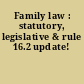 Family law : statutory, legislative & rule 16.2 update!
