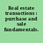 Real estate transactions : purchase and sale fundamentals.