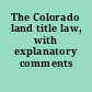 The Colorado land title law, with explanatory comments /