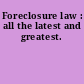 Foreclosure law : all the latest and greatest.