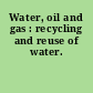 Water, oil and gas : recycling and reuse of water.