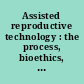 Assisted reproductive technology : the process, bioethics, and how it will affect your practice.
