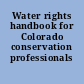 Water rights handbook for Colorado conservation professionals /