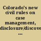 Colorado's new civil rules on case management, disclosure/discovery, and motions practice /