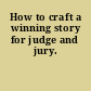 How to craft a winning story for judge and jury.