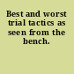 Best and worst trial tactics as seen from the bench.