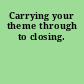 Carrying your theme through to closing.