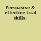Persuasive & effective trial skills.
