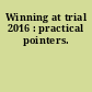 Winning at trial 2016 : practical pointers.
