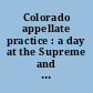 Colorado appellate practice : a day at the Supreme and Appellate Courts /