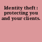 Identity theft : protecting you and your clients.