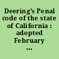 Deering's Penal code of the state of California : adopted February 14, 1872 /