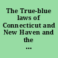 The True-blue laws of Connecticut and New Haven and the false blue-laws invented by the Rev. Samuel Peters : to which are added specimens of the laws and judicial proceedings of other colonies and some blue-laws of England in the reign of James I /