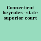Connecticut keyrules - state superior court