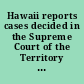 Hawaii reports cases decided in the Supreme Court of the Territory of Hawaii.