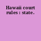 Hawaii court rules : state.