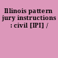 Illinois pattern jury instructions : civil [IPI] /