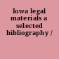 Iowa legal materials a selected bibliography /