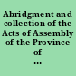Abridgment and collection of the Acts of Assembly of the Province of Maryland, at present in force with a small choice collection of precedents in law and conveyancing /