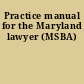 Practice manual for the Maryland lawyer (MSBA)