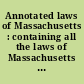 Annotated laws of Massachusetts : containing all the laws of Massachusetts of a general and permanent nature, completely annotated /