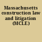 Massachusetts construction law and litigation (MCLE)