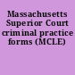 Massachusetts Superior Court criminal practice forms (MCLE)