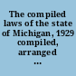 The compiled laws of the state of Michigan, 1929 compiled, arranged and annotated under Act 389 of 1927 as amended by Act 63 of 1929 /