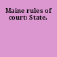Maine rules of court: State.